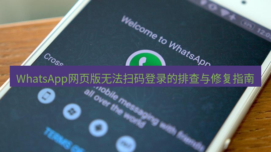 whatsapp下载 WhatsApp网页版无法扫码登录的排查与修复指南